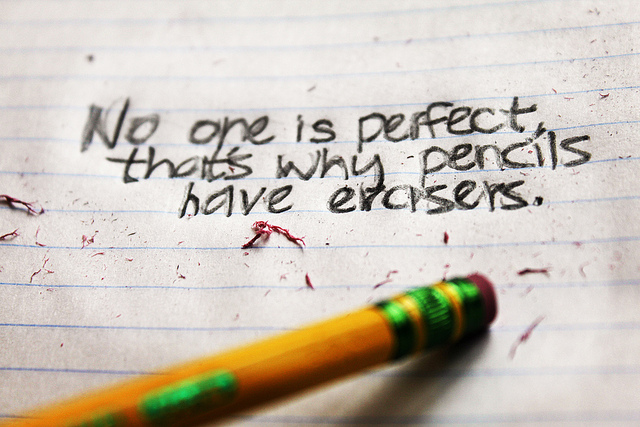 No one is perfect, that's why pencils have erasers