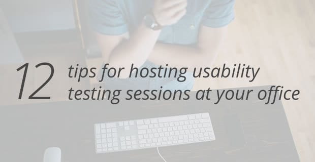 12 tips for hosting usability testing sessions at your office 