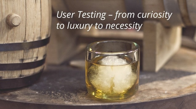 User testing - from curiosity to luxury to necessity